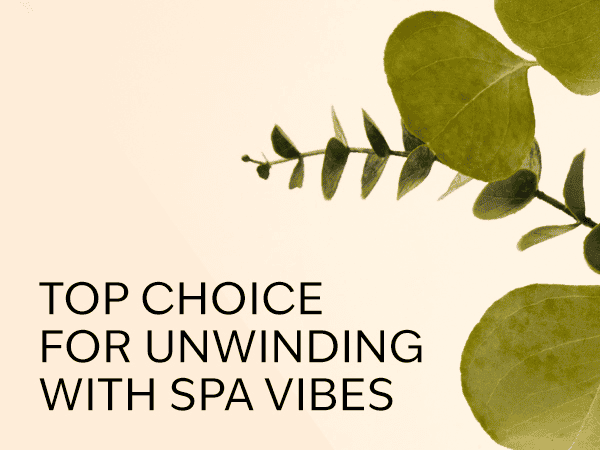 TOP CHOICE FOR UNWINDING WITH SPA VIBES